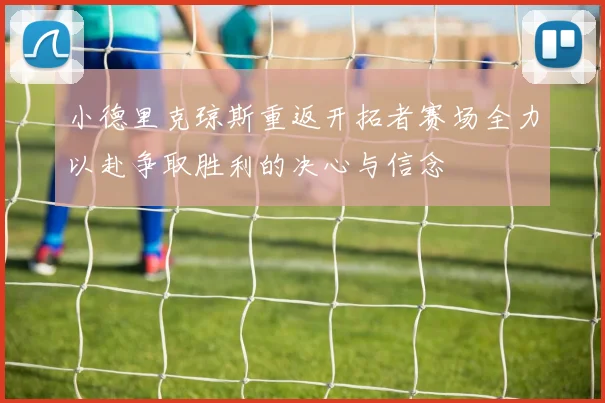 小德里克琼斯重返开拓者赛场全力以赴争取胜利的决心与信念